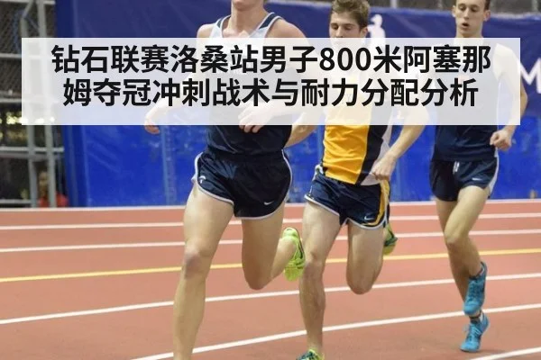 钻石联赛洛桑站男子800米阿塞那姆夺冠冲刺战术与耐力分配分析（jiuyou game）